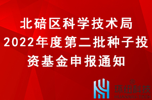 北碚區(qū)2022年度第二批種子投資基金申報工作