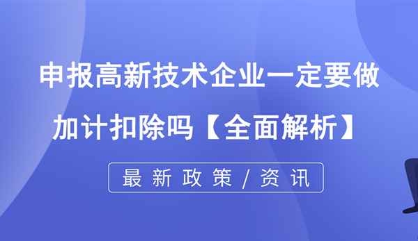 申報高新技術企業一定要做加計扣除嗎