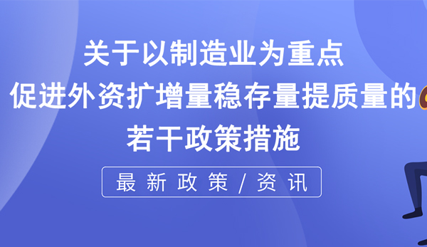 關于以制造業為重點促進外資擴增量穩存量提質量的若干政策措施