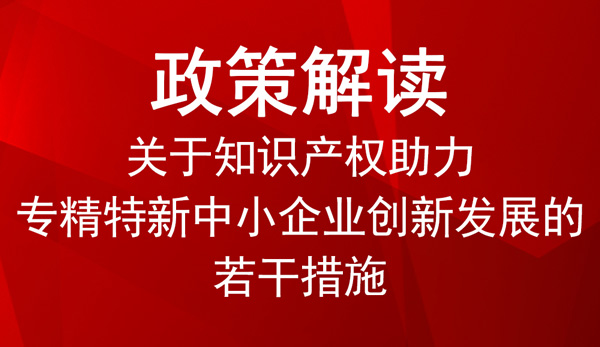 知識產權助力專精特新中小企業創新發展的若干措施