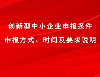 創(chuàng)新型中小企業(yè)申報(bào)條件、方式、時(shí)間及要求說(shuō)明