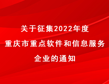 關(guān)于征集2022年度重慶市重點(diǎn)軟件和信息服務(wù)企業(yè)的通知