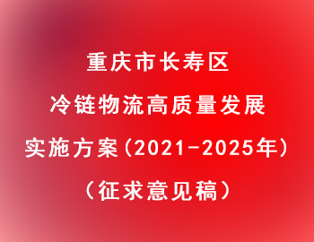 長壽區 | 冷鏈物流高質量發展實施方案（2021—2025年）（征求意見稿）