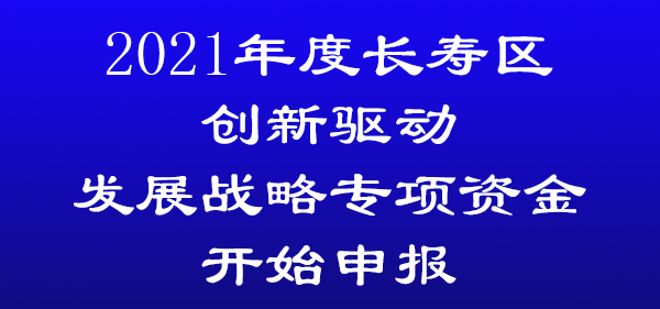 2021年度長壽區(qū)創(chuàng)新驅(qū)動發(fā)展戰(zhàn)略專項資金開始申報